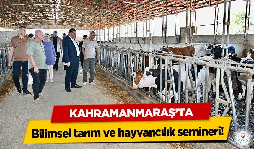 Kahramanmaraş’ta bilimsel tarım ve hayvancılık semineri!