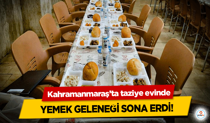 Kahramanmaraş’ta taziye evinde yemek geleneği sona erdi!