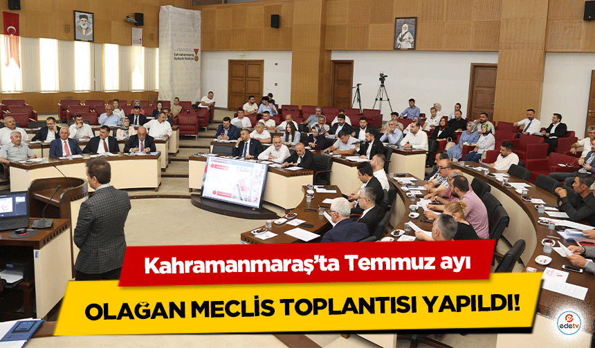 Kahramanmaraş’ta Temmuz ayı olağan meclis toplantısı yapıldı