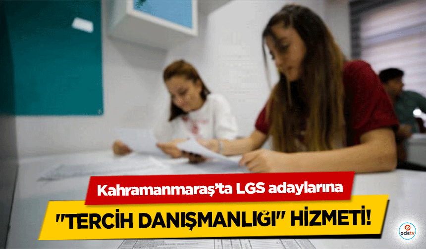 Kahramanmaraş’ta LGS adaylarına "tercih danışmanlığı" hizmeti!