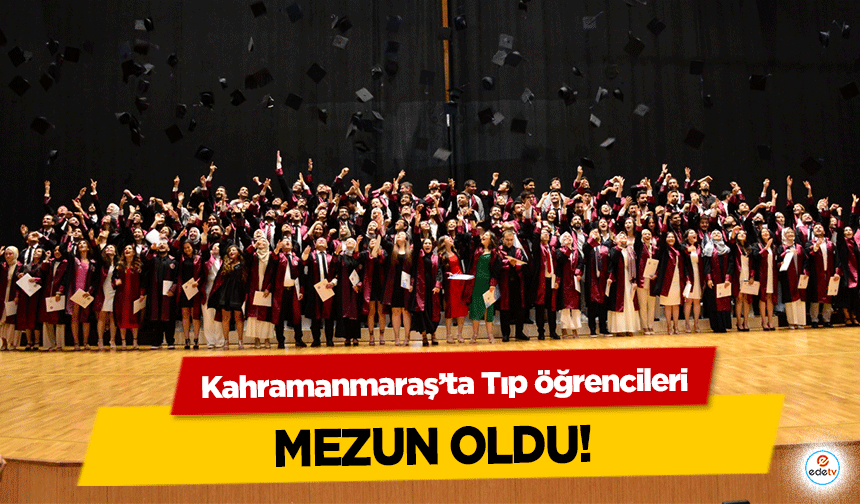 Kahramanmaraş’ta Tıp öğrencileri mezun oldu!