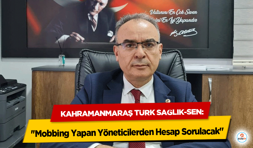 Kahramanmaraş Türk Sağlık-Sen: ''Mobbing Yapan Yöneticilerden Hesap Sorulacak"