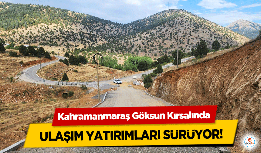 Kahramanmaraş Göksun Kırsalında ulaşım yatırımları sürüyor!