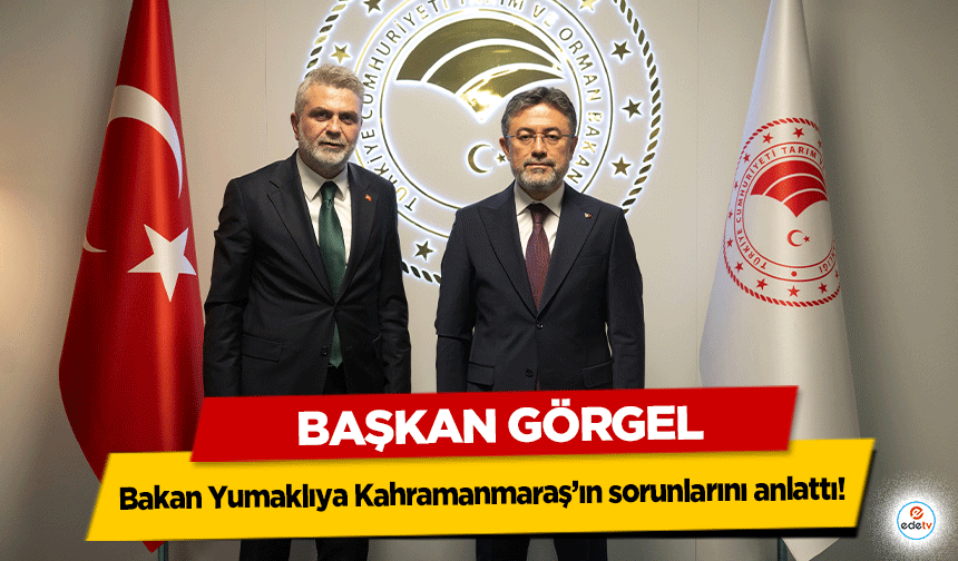 Başkan Görgel, Bakan Yumaklıya Kahramanmaraş’ın sorunlarını anlattı!