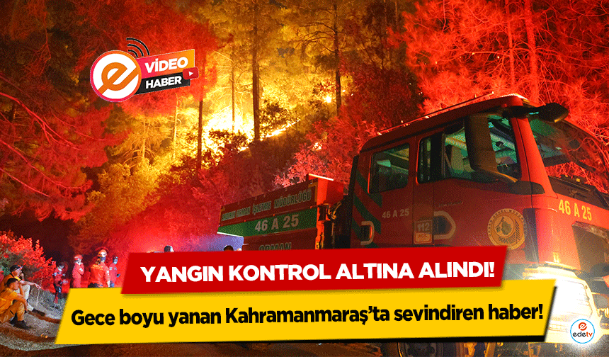 Gece boyu yanan Kahramanmaraş’ta sevindiren haber! Yangın kontrol altına alındı!