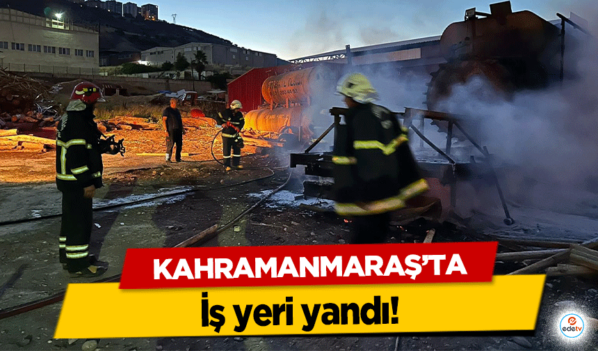 Kahramanmaraş'ta iş yeri yandı!