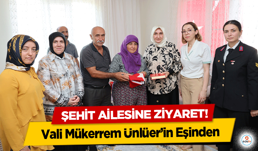 Vali Mükerrem Ünlüer’in Eşinden şehit ailesine ziyaret!