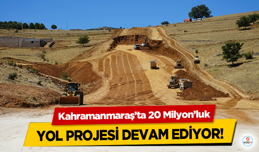 Kahramanmaraş’ta 20 Milyon’luk yol projesi devam ediyor!