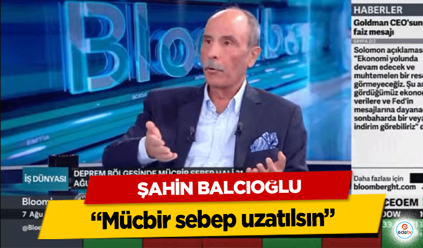 Şahin Balcıoğlu “Mücbir sebep uzatılsın”