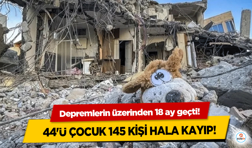 Kahramanmaraş depremlerinin üzerinden 18 ay geçti! 44'ü çocuk 145 kişi hala kayıp