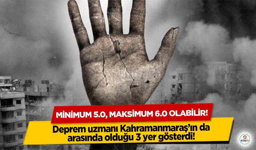 Deprem uzmanı Kahramanmaraş’ın da arasında olduğu 3 yer gösterdi! Minimum 5.0, maksimum 6.0 olabilir!