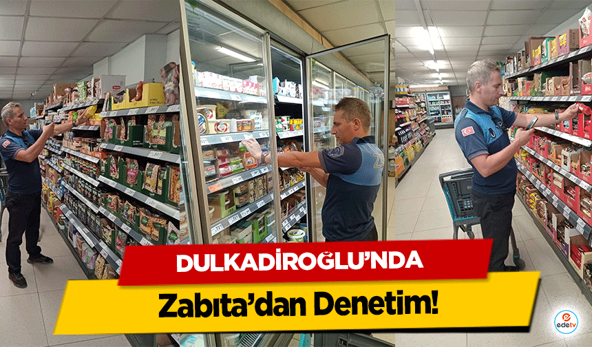 Dulkadiroğlu’nda Zabıta’dan Denetim!