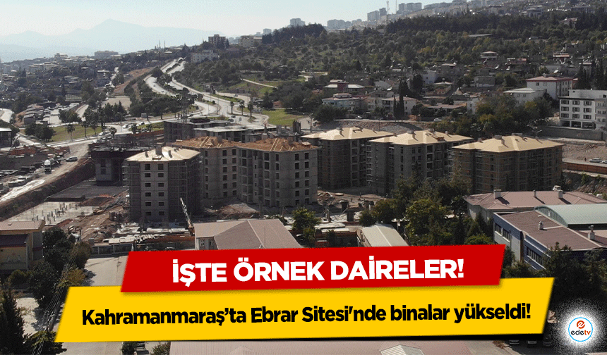 Kahramanmaraş’ta Ebrar Sitesi'nde binalar yükseldi! İşte örnek daireler!