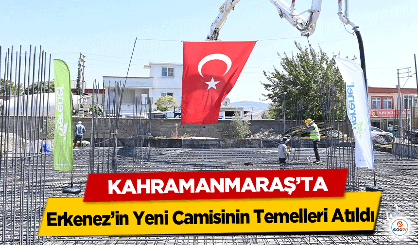 Kahramanmaraş’ta Erkenez’in Yeni Camisinin Temelleri Atıldı