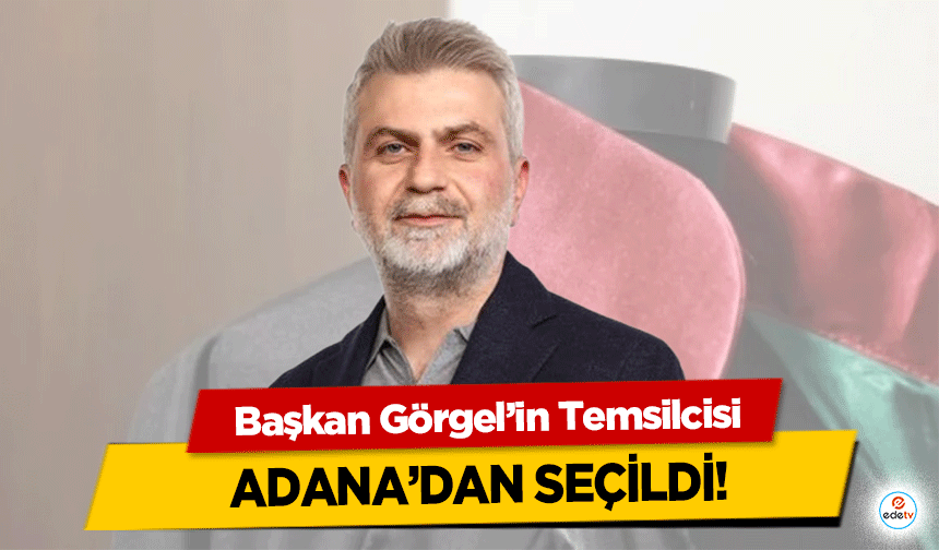 Başkan Görgel’in Temsilcisi Adana’dan seçildi!