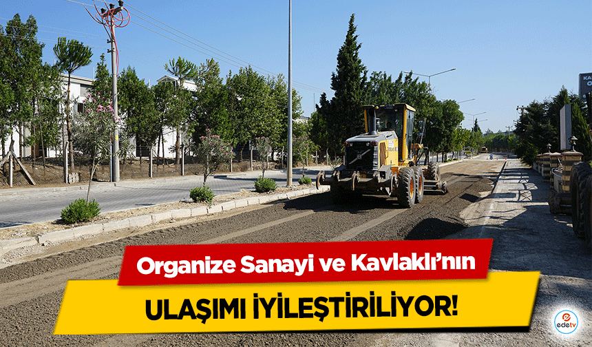 Organize Sanayi ve Kavlaklı’nın ulaşımı iyileştiriliyor!