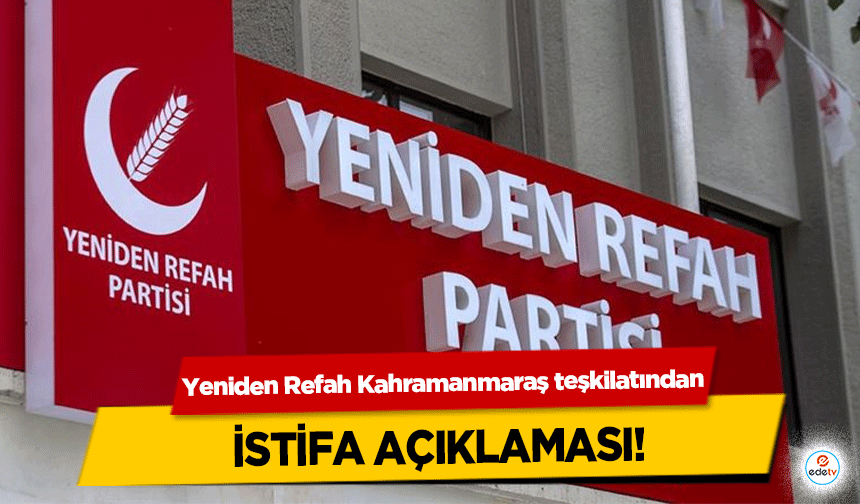 Yeniden Refah Kahramanmaraş teşkilatından istifa açıklaması!