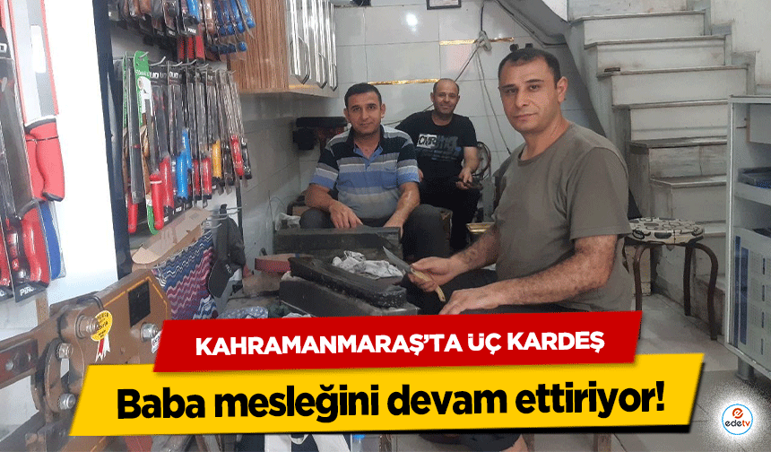 Üç kardeş baba mesleğini devam ettiriyor