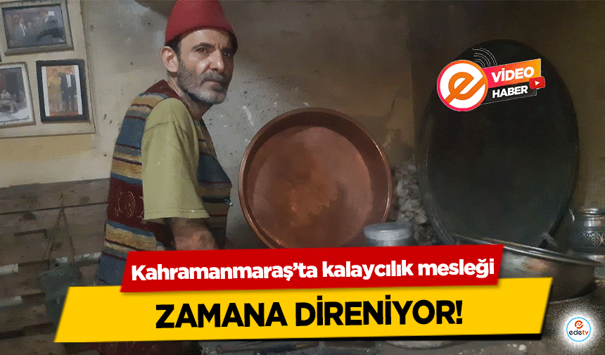 Kahramanmaraş’ta kalaycılık mesleği zamana direniyor!