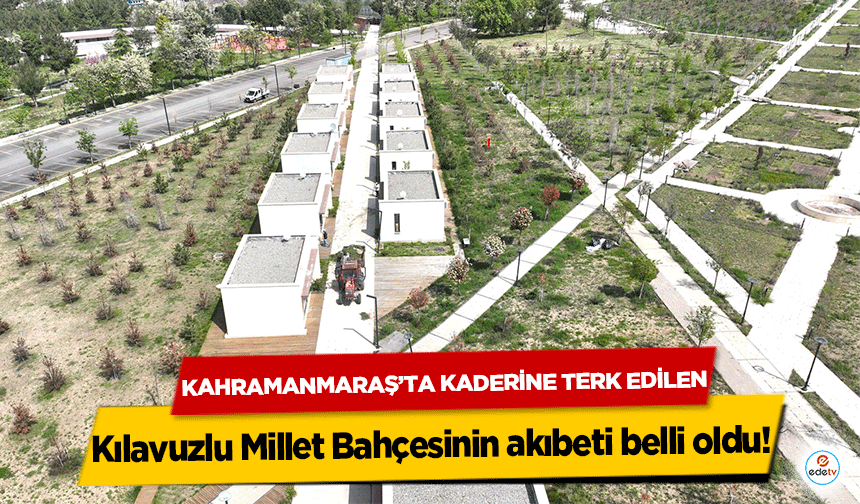 Kahramanmaraş’ta kaderine terk edilen Kılavuzlu Millet Bahçesinin akıbeti belli oldu!