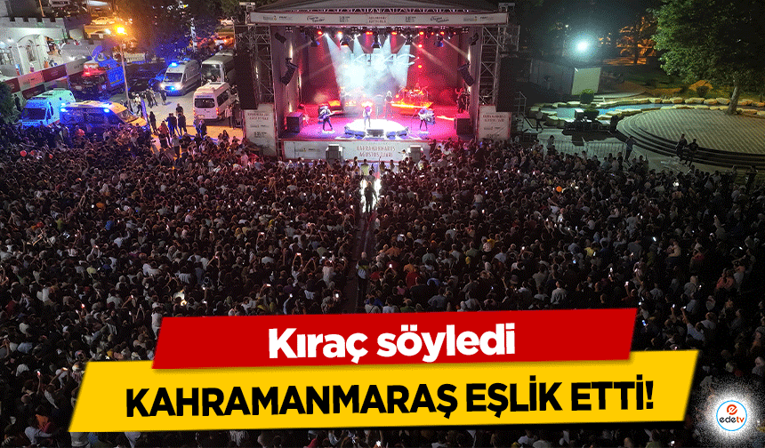 Kıraç söyledi Kahramanmaraş eşlik etti!