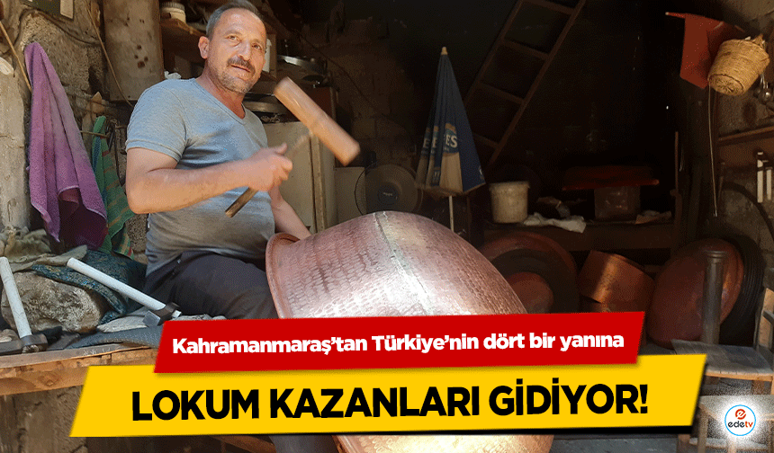 Kahramanmaraş’tan Türkiye’nin dört bir yanına lokum kazanları gidiyor!