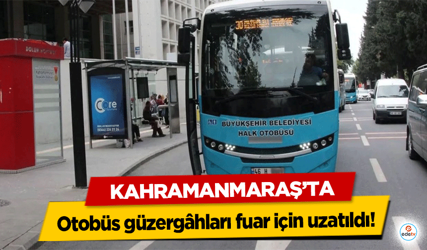 Kahramanmaraş’ta otobüs güzergâhları fuar için uzatıldı!