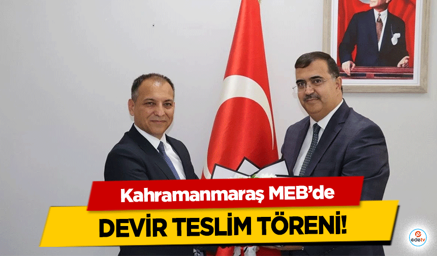 Kahramanmaraş MEB’de devir teslim töreni!