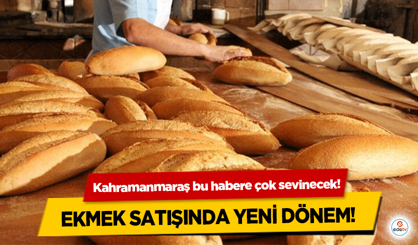 Kahramanmaraş bu habere çok sevinecek! Ekmek satışında yeni dönem!