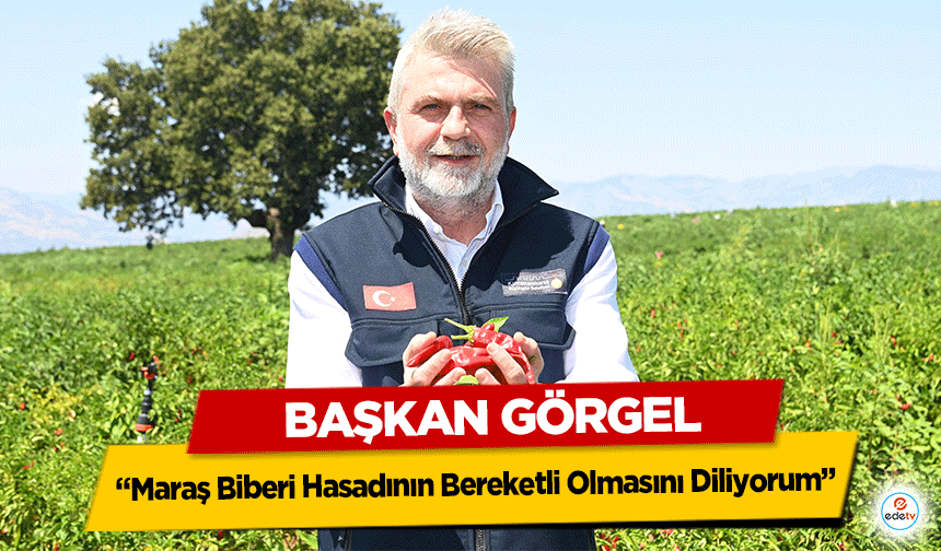 Başkan Görgel: “Maraş Biberi Hasadının Bereketli Olmasını Diliyorum”