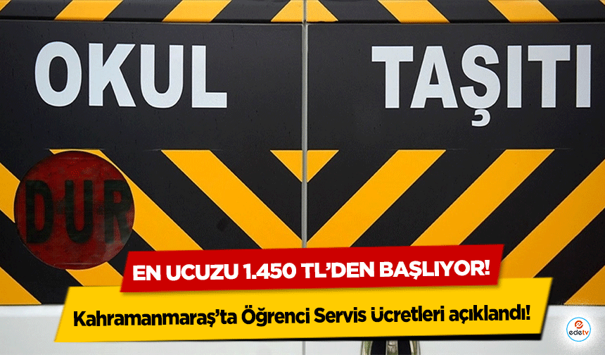 Kahramanmaraş’ta Öğrenci Servis Ücretleri açıklandı! En ucuzu 1.450 tl’den başlıyor!