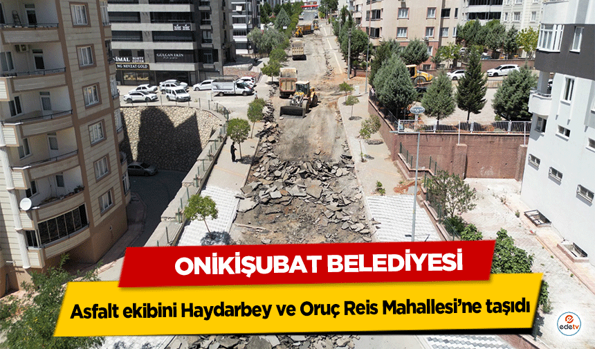 Onikişubat Belediyesi, asfalt ekibini Haydarbey ve Oruç Reis Mahallesi’ne taşıdı