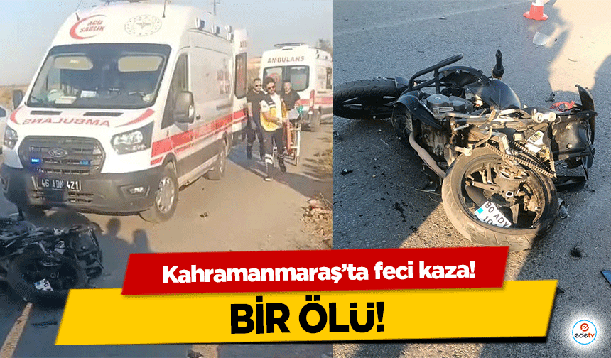 Kahramanmaraş’ta feci kaza! 1 Ölü