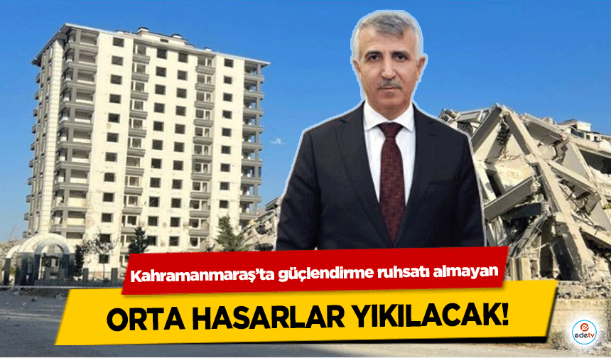 Kahramanmaraş’ta güçlendirme ruhsatı almayan orta hasarlar yıkılacak!