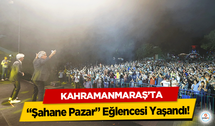 Kahramanmaraş’ta “Şahane Pazar” Eğlencesi Yaşandı