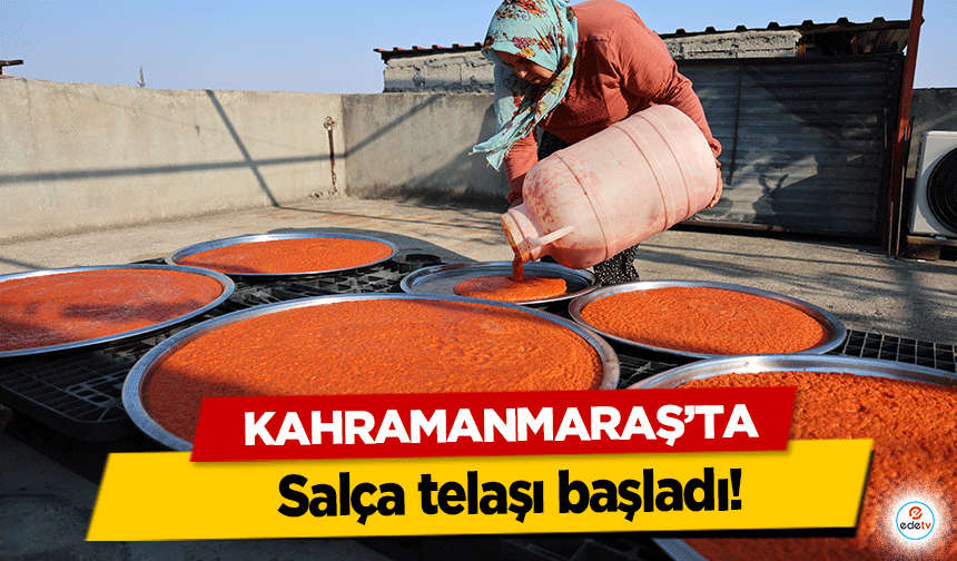 Kahramanmaraş'ta salça telaşı başladı!