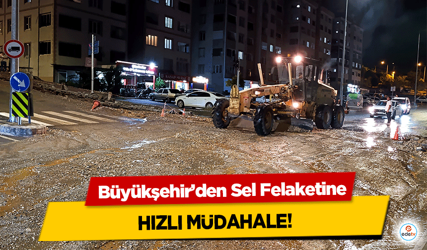 Büyükşehir’den Sel Felaketine hızlı müdahale