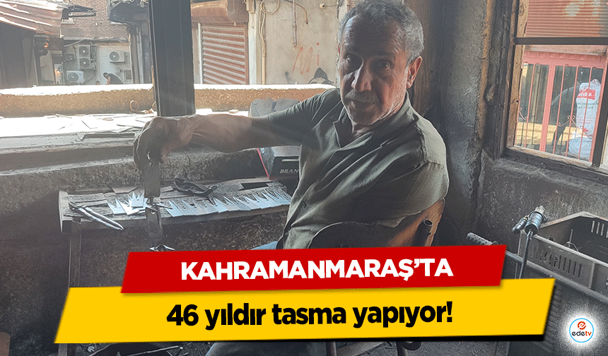 Kahramanmaraş’ta 46 yıldır tasma yapıyor!