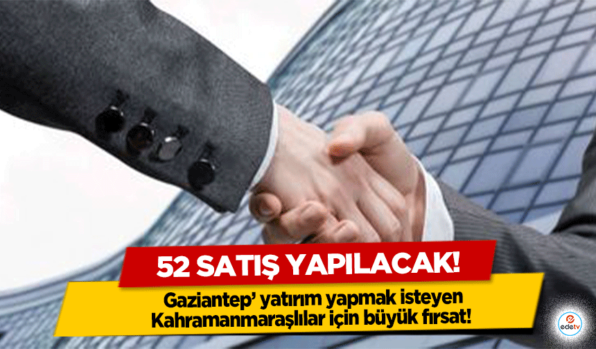 Gaziantep’ yatırım yapmak isteyen Kahramanmaraşlılar için büyük fırsat! 52 satış yapılacak!