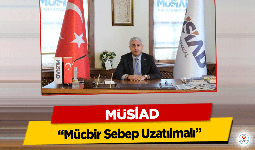 MÜSİAD “Mücbir Sebep Uzatılmalı”