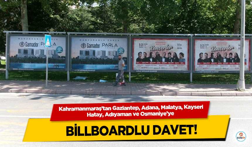 Kahramanmaraş’tan Gaziantep, Adana, Malatya, Kayseri, Hatay, Adıyaman ve Osmaniye’ye billboardlu davet!