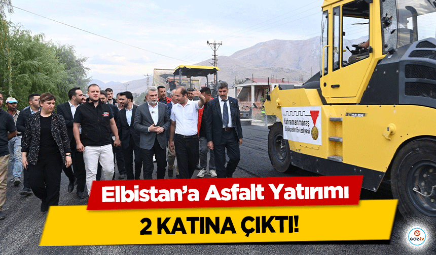 Elbistan’a Asfalt Yatırımı 2 katına çıktı!