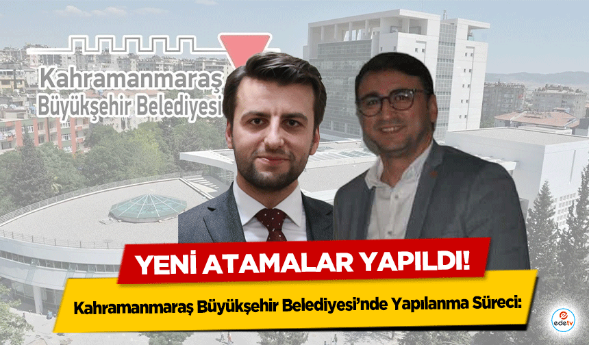 Kahramanmaraş Büyükşehir Belediyesi’nde Yapılanma Süreci: Yeni Atamalar Yapıldı!