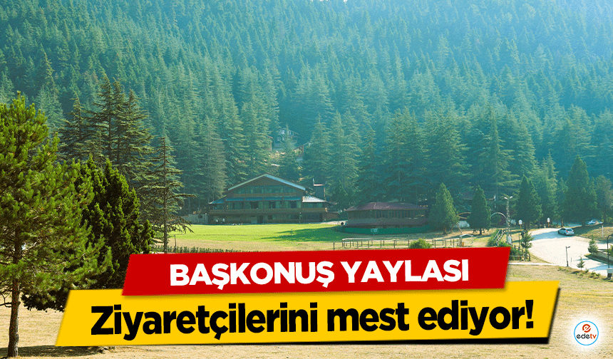 Başkonuş Yaylası ziyaretçilerini mest ediyor!