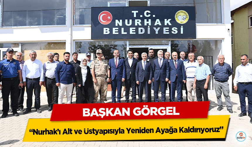 Başkan Görgel: “Nurhak’ı Alt ve Üstyapısıyla Yeniden Ayağa Kaldırıyoruz”