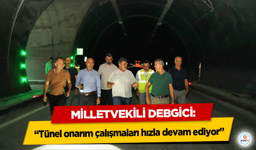 Milletvekili Debgici: “Tünel onarım çalışmaları hızla devam ediyor”