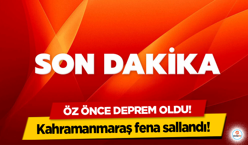 Öz önce deprem oldu! Kahramanmaraş fena sallandı!