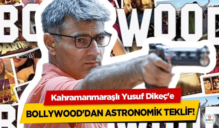 Kahramanmaraşlı Yusuf Dikeç'e bollywood'dan astronomik teklif!