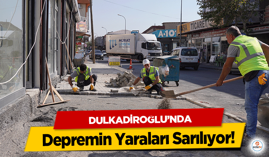 Dulkadiroğlu’nda Depremin Yaraları Sarılıyor!