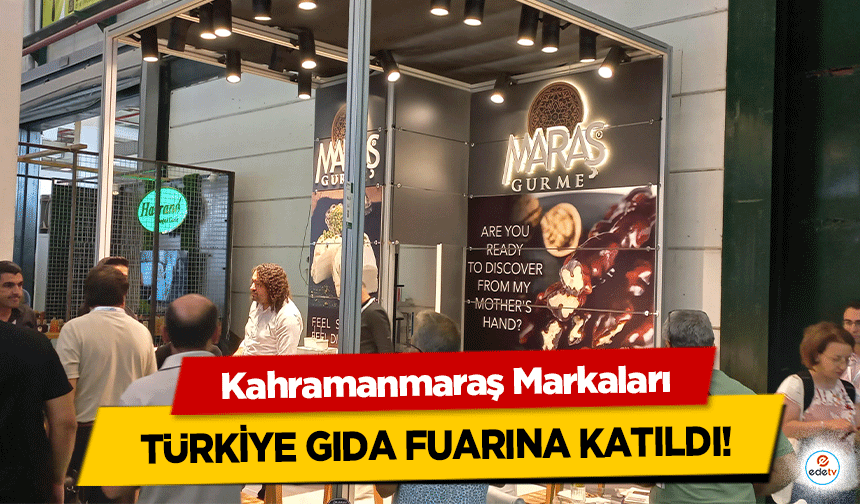 Kahramanmaraş Markaları Türkiye Gıda Fuarına Katıldı